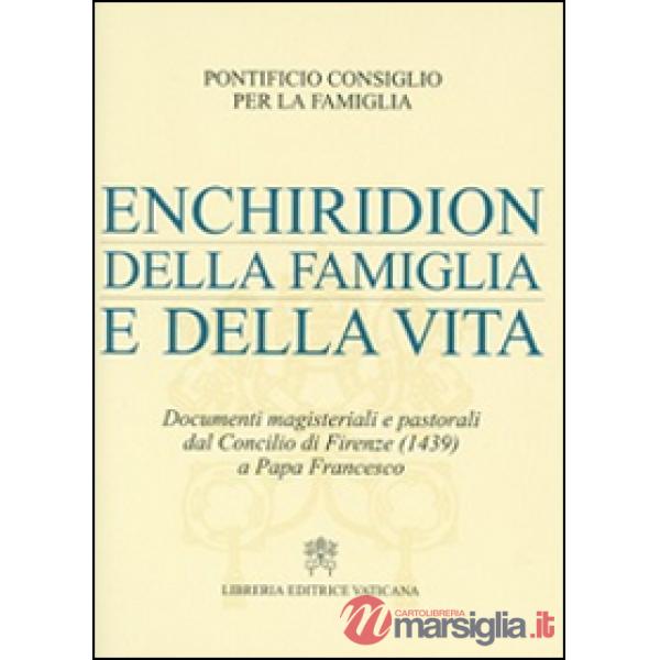 Enchiridion della famiglia e della vita. Documenti magisteriali e pastorali dal Concilio di Firenze (1439) a papa Francesco