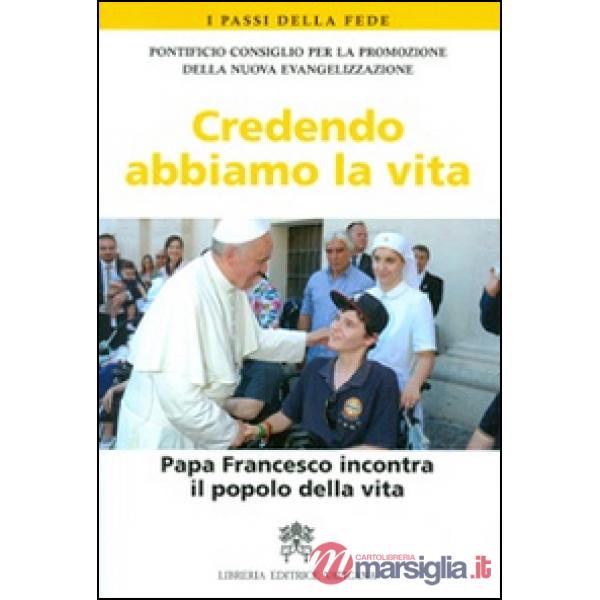 Credendo abbiamo la vita. Papa Francesco incontra il popolo della vita