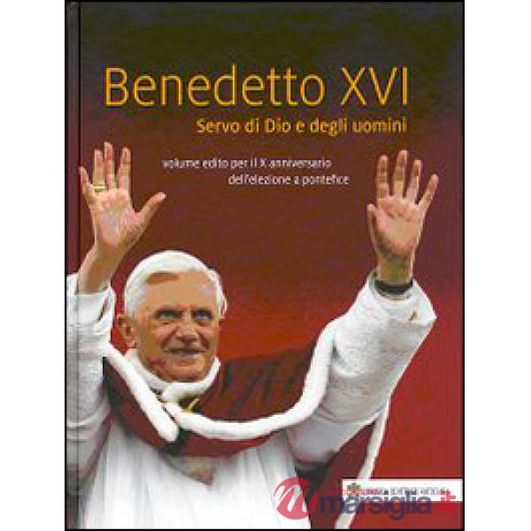 Benedetto XVI. Servo di Dio e degli uomini. Volume edito per il X anniversario dell'elezione a pontefice