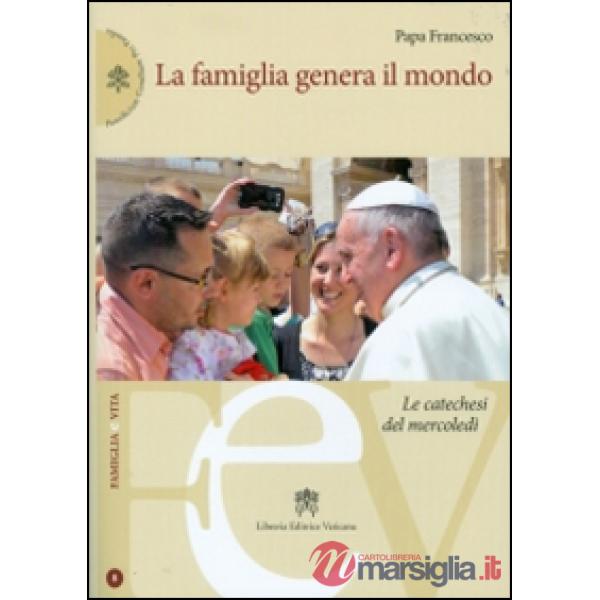 La famiglia genera il mondo. Le catechesi del mercoledì