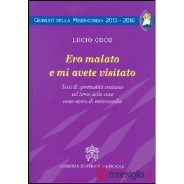 Ero malato e mi avete visitato. Testi di spiritualità cristiana sul tema della cura come opera di misericordia