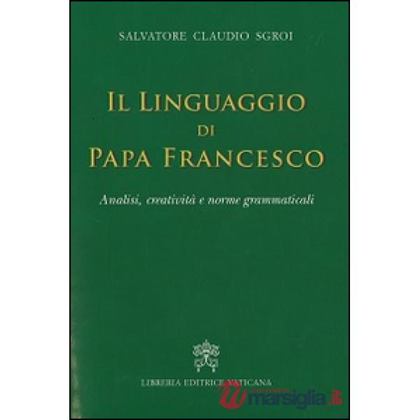 Il linguaggio di papa Francesco. Analisi, creatività e norme grammaticali