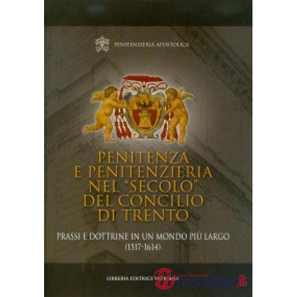Penitenza e penitenzieria nel «secolo» del concilio di Trento. Prassi e dottrine in un mondo più largo (1517-1614)