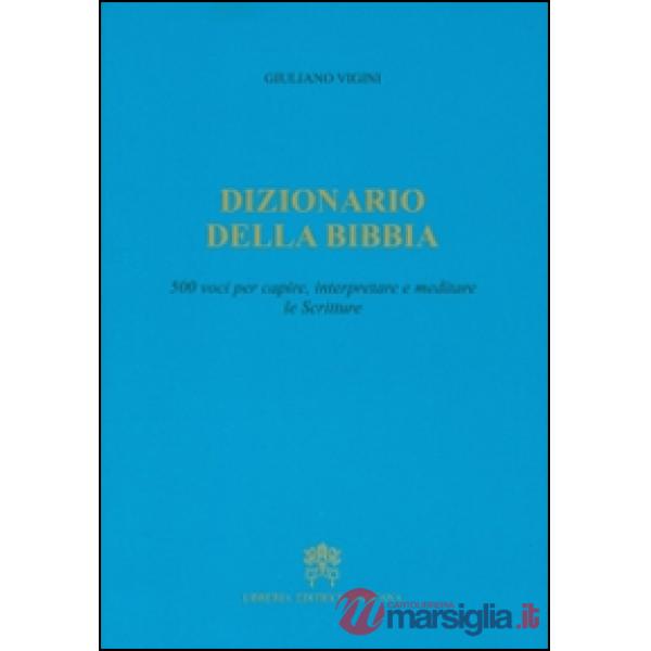 Dizionario della Bibbia. 500 voci per capire, interpretare e meditare le scritture