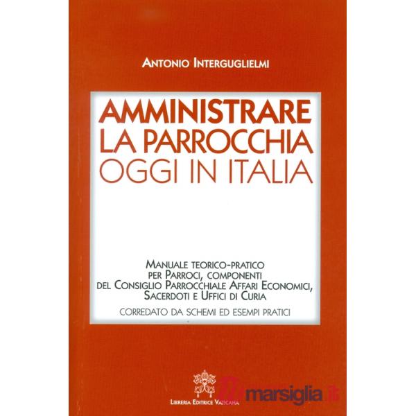 Amministrare la parrocchia oggi in Italia. Manuale teorico-pratico per parroci, componenti del consiglio parrocchiale affari eco