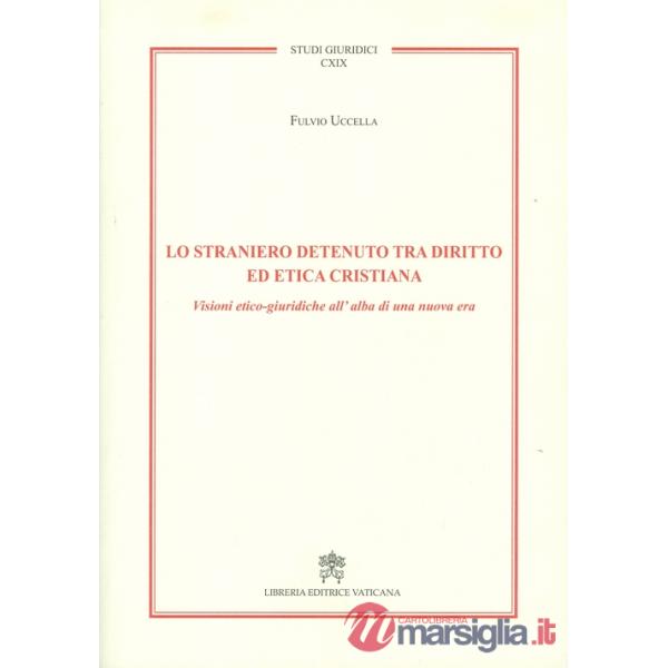Lo straniero detenuto tra diritto ed etica cristiana. Visioni etico-giuridiche all'alba di una nuova era