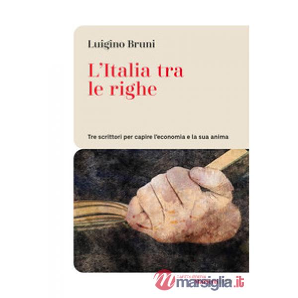 Italia tra le righe. Tre scrittori per capire l'economia e la sua anima (L')