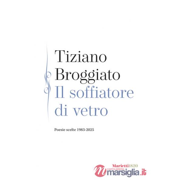 Soffiatore di vetro. Poesie scelte 1983-2025 (Il)
