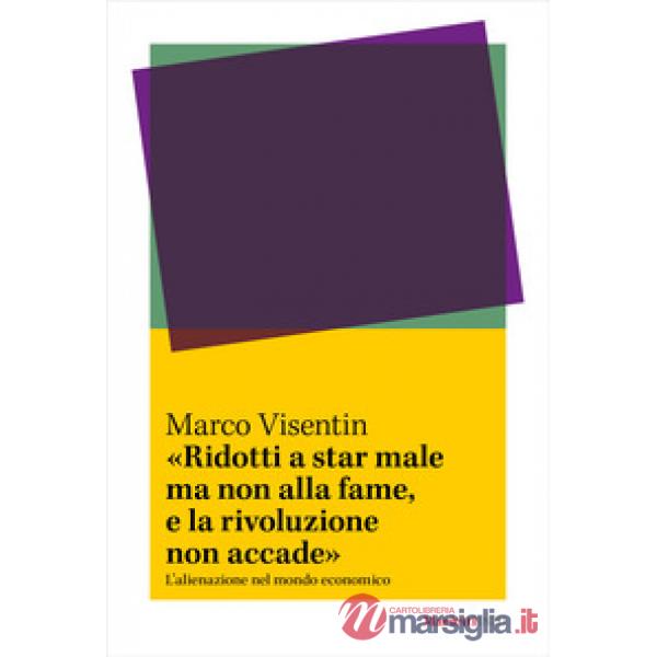 «Ridotti a star male ma non alla fame, e la rivoluzione non accade». L'?alienazione nel mondo economico