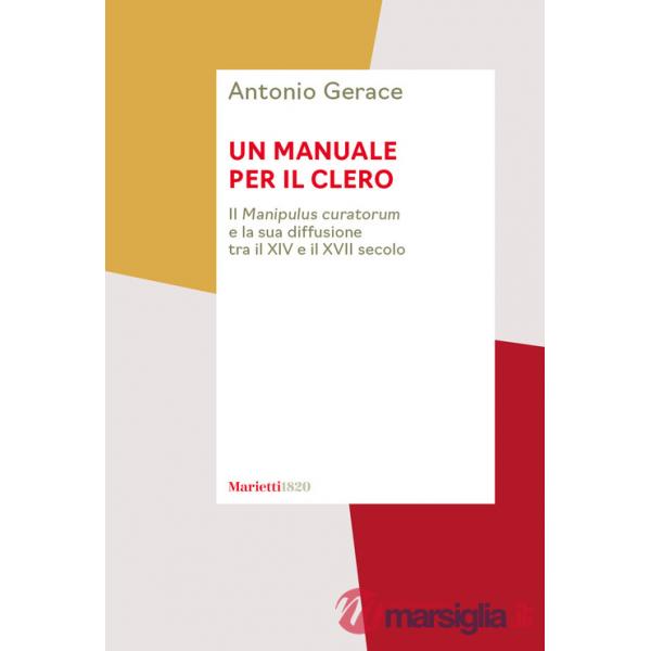 Manuale per il clero. Il «Manipulus curatorum» e la sua diffusione tra il XIV e il XVII secolo (Un)