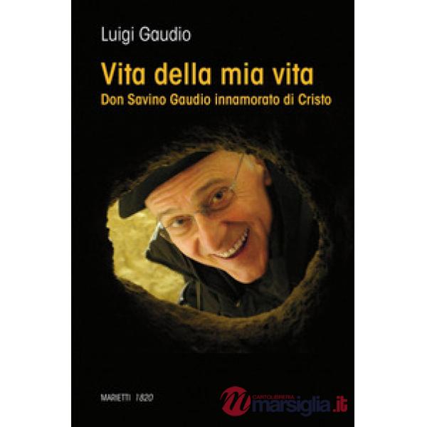 Vita della mia vita. Don Savino Gaudio innamorato di Cristo