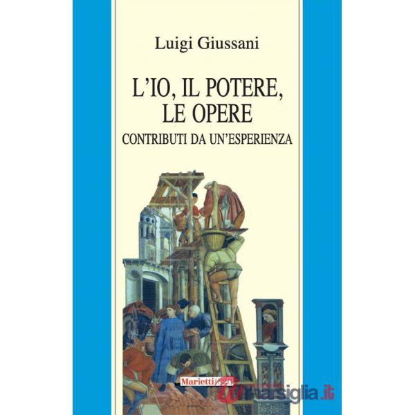 Io, il potere, le opere. Contributi da un'esperienza (L')