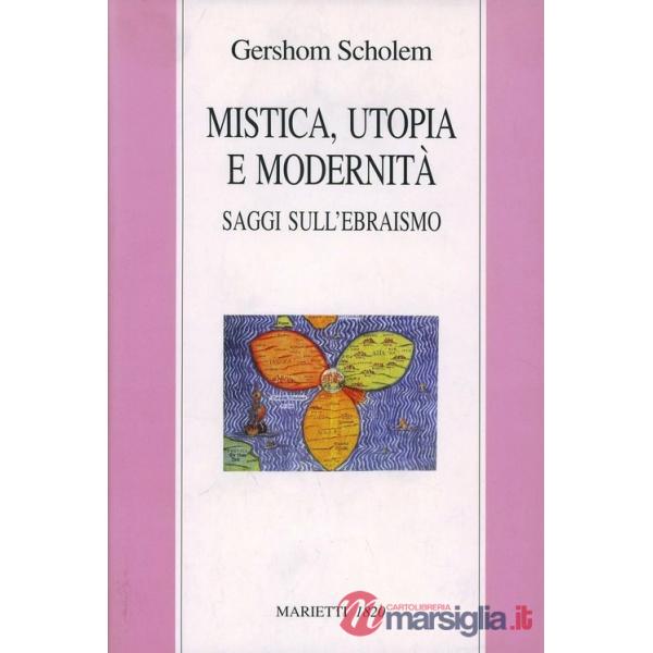 Mistica, utopia e modernità. Saggi sull'ebraismo