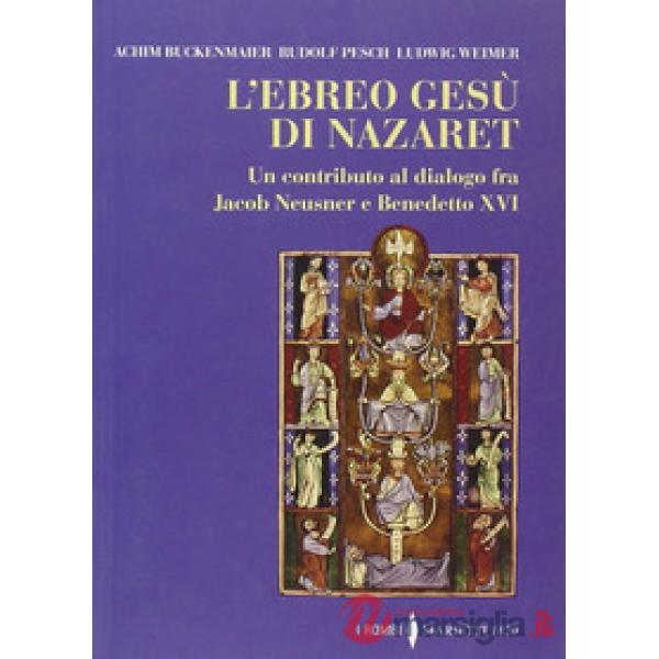 Ebreo Gesù di Nazaret. Un contributo al dialogo fra Jacob Neusner e Benedetto XV