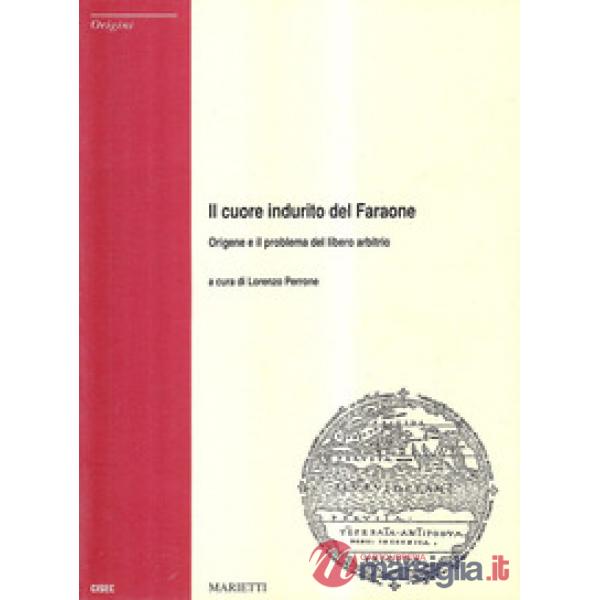 Cuore indurito del Faraone. Origene e il problema del libero arbitrio (Il)