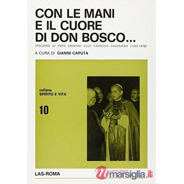 Con le mani e con il cuore di don Bosco. Discorsi di papa Montini sulla Famiglia salesiana
