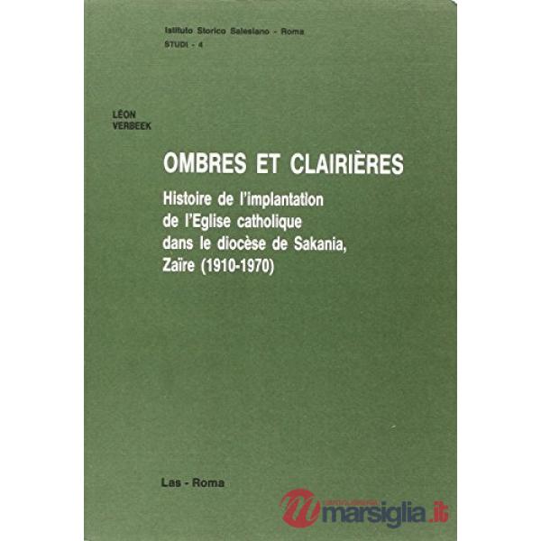 Ombres et clairières. Histoire de l'implantation de l'Eglise catholique dans le diocèse de Sakania, Zaire (1910-1973)