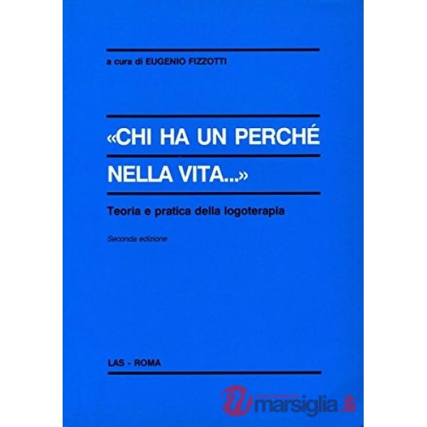 Chi ha un perché nella vita... Teoria e pratica della logoterapia