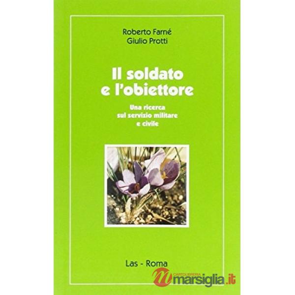 Soldato e l'obiettore. Una ricerca sul servizio militare e civile (Il)