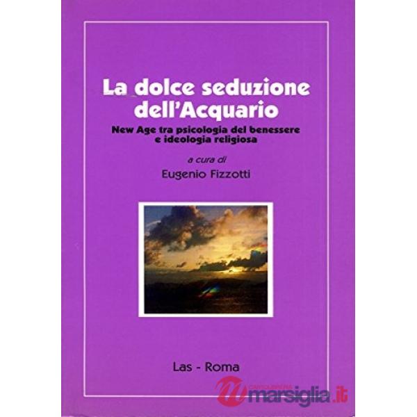 Dolce seduzione dell'acquario. New Age tra psicologia del benessere e ideologia religiosa (La)