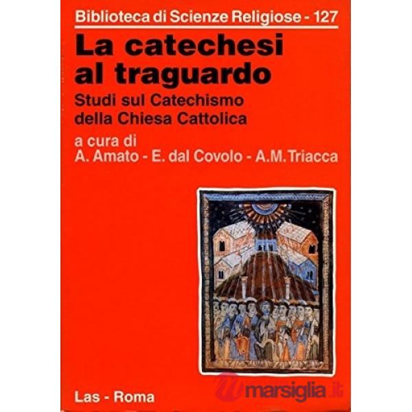 Catechesi al traguardo. Studi sul catechismo della Chiesa cattolica (La)
