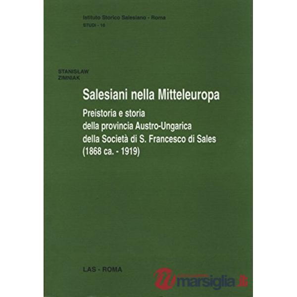 Salesiani nella Mitteleuropa. Preistoria e storia della provincia austro-ungarica della società di s. Francesco di Sales (1863-1