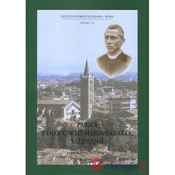 Parma e don Carlo Maria Baratta salesiano. Atti del Convegno di storia sociale e religiosa (Parma, 9-16-23 aprile 1999)