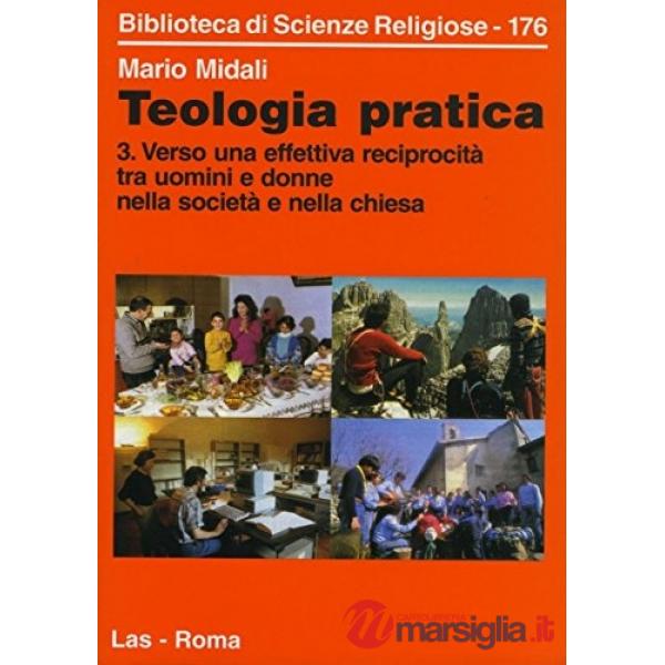 Teologia pratica. Vol. 3: Verso una effettiva reciprocità tra uomini e donne nella società e nella Chiesa