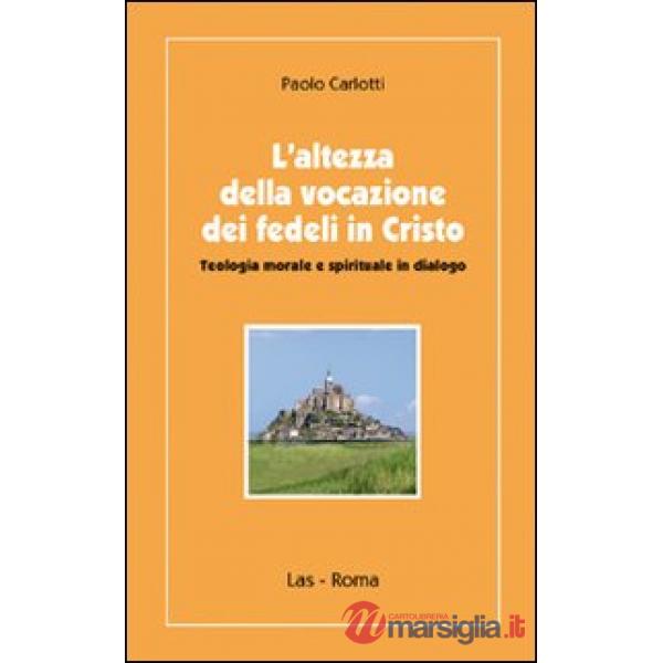Altezza della vocazione dei fedeli in Cristo. Teologia morale e spirituale in dialogo (L')