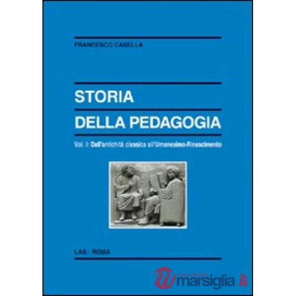 Storia della pedagogia. Vol. 1: Dall'antichità classica all'Umanesimo-Rinascimento