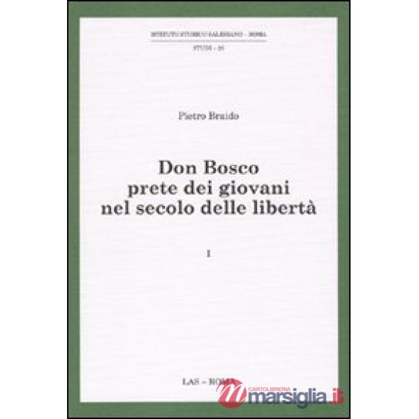 Don Bosco prete dei giovani nel secolo delle libertà. Vol. 1