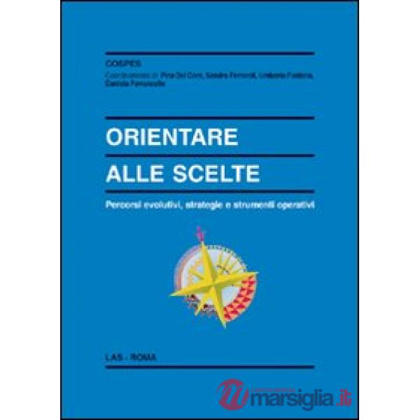 Orientare alle scelte. Percorsi evolutivi, strategie e strumenti operativi
