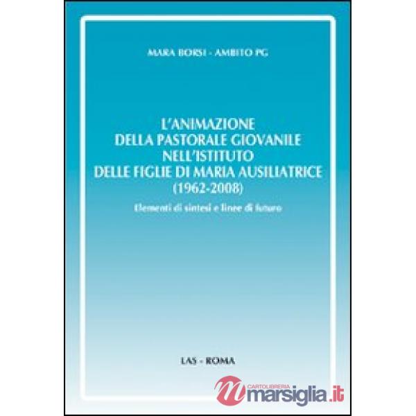 Animazione della pastorale giovanile nell'Istituto delle Figlie di Maria Ausiliatrice (1962-2008). Elementi di sintesi e linee d