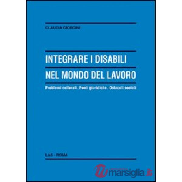 Integrare i disabili nel mondo del lavoro. Problemi culturali. Fonti giuridiche. Ostacoli sociali