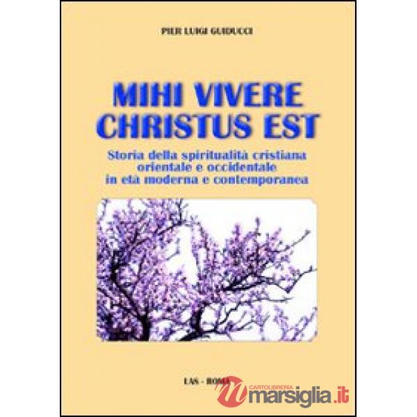 Mihi vivere Christus est. Storia della spiritualità cristiana orientale e occidentale in età moderna e contemporanea