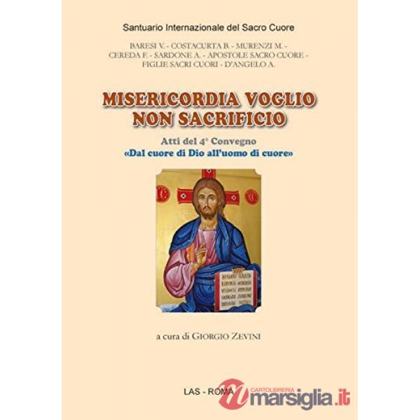 Misericordia voglio non sacrificio. Atti del 4° Convegno «Dal cuore di Dio all'uomo di cuore»
