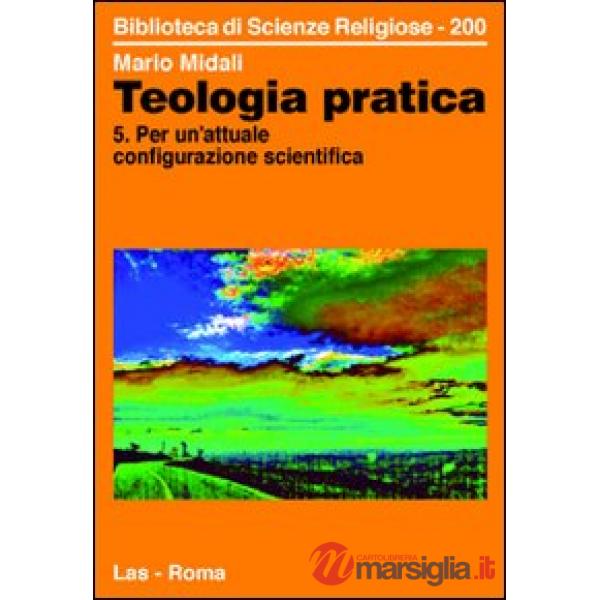 Teologia pratica. Vol. 5: Per un'attuale configurazione scientifica