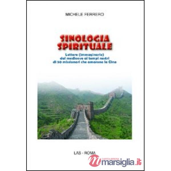 Sinologia spirituale. Lettere (immaginarie) dal medioevo ai tempi nostri di 50 missionari che amarono la Cina