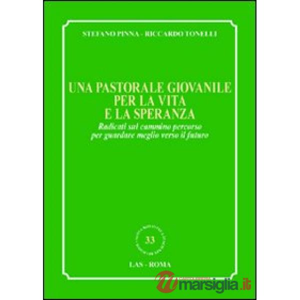 Pastorale giovanile per la vita e la speranza. Radicati sul cammino percorso per guardare meglio verso il futuro (Una)
