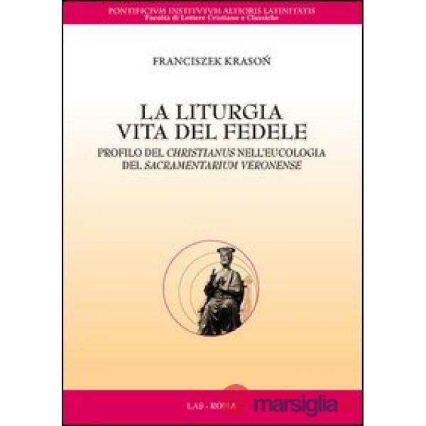 Liturgia. Vita del fedele. Profilo del christianus nell'eucologia del sacramentarium veronense (La)