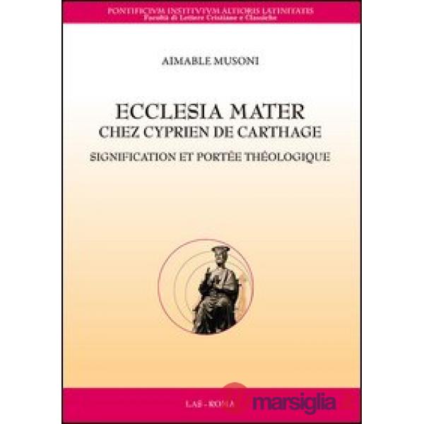 Ecclesia mater chez Cyprien de Carthage. Signification et portée théologique