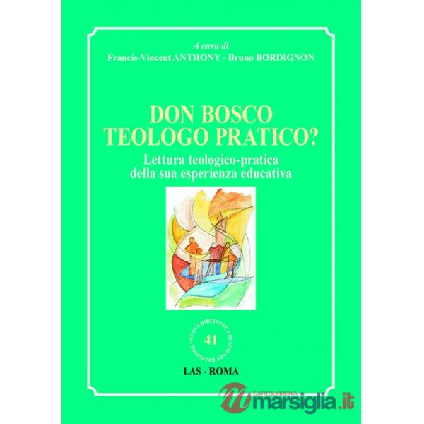 Don Bosco teologo pratico? Lettura teologico-pratica della sua esperienza educativa