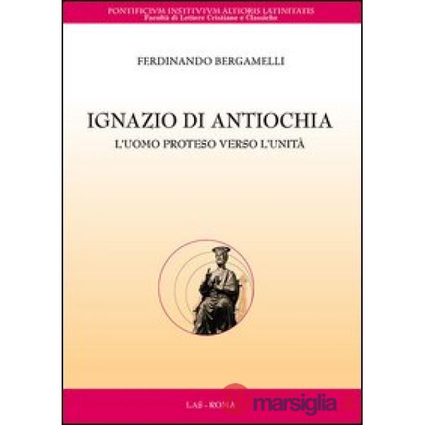 Ignazio di Antiochia. L'uomo proteso verso l'unità