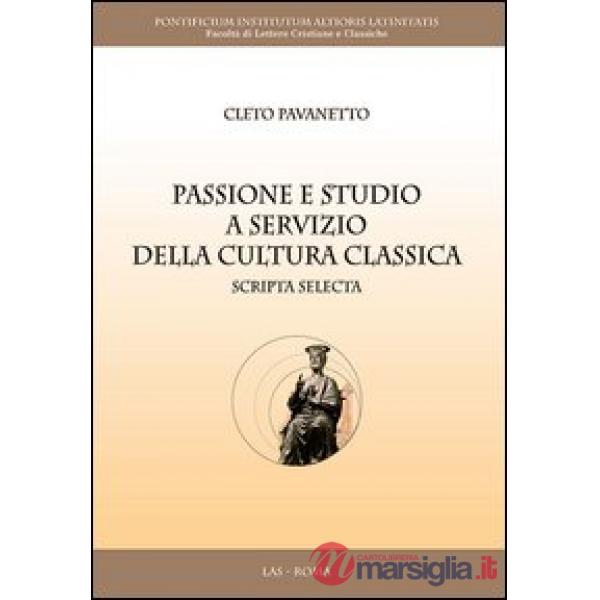 Passione e studio a servizio della cultura classica. Scripta selecta