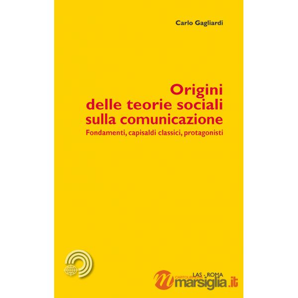 Origini delle teorie sociali sulla comunicazione. Fondamenti, capisaldi classici, protagonisti