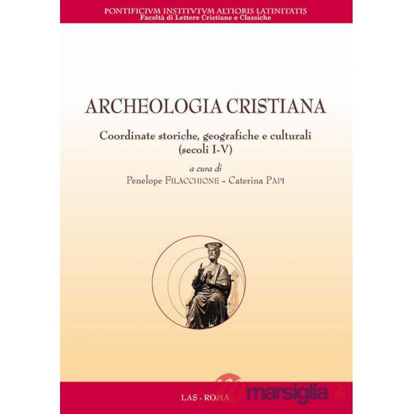 Archeologia cristiana. Coordinate storiche, geografiche e culturali (secoli I-V)