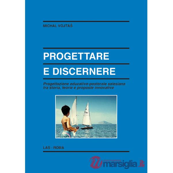 Progettare e discernere. Progettazione educativo-pastorale salesiana tra storia, teorie e proposte innovative
