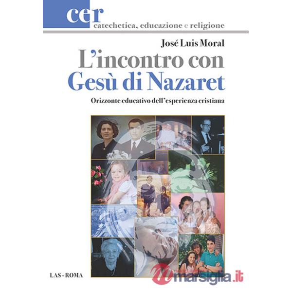 Incontro con Gesù di Nazaret. Orizzonte educativo dell'esperienza cristiana (L')