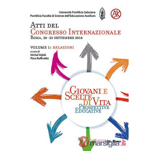 Giovani e scelte di vita. Prospettive educative. Atti del Congresso Internazionale (Roma, 20-23 Settembre 2018). Vol. 1: Relazio