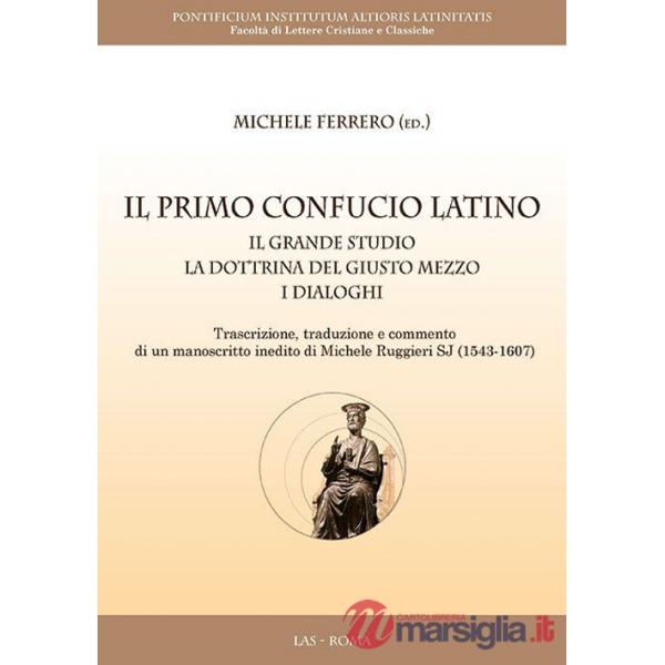 Primo Confucio latino. Il grande studio. La dottrina del giusto mezzo. I dialoghi (Il)